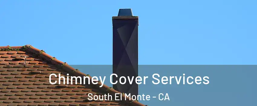  Chimney Cover Services South El Monte - CA