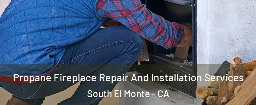  Propane Fireplace Repair And Installation Services South El Monte - CA