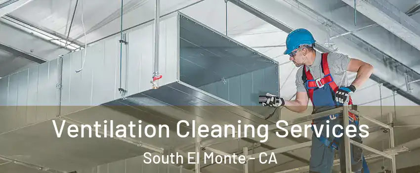  Ventilation Cleaning Services South El Monte - CA