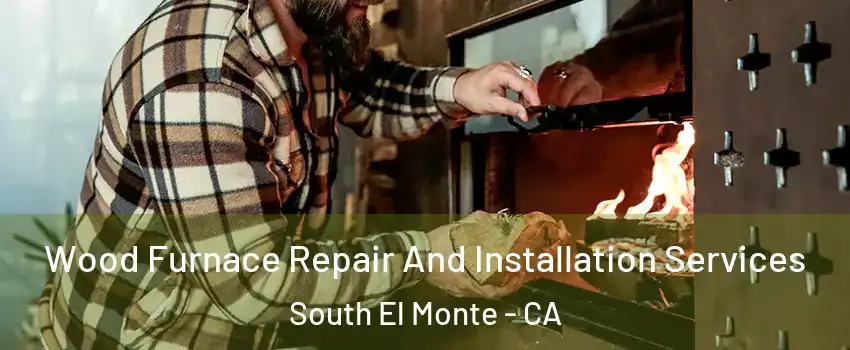  Wood Furnace Repair And Installation Services South El Monte - CA